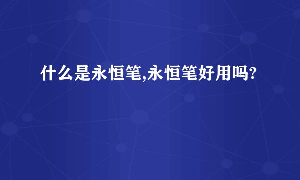 什么是永恒笔,永恒笔好用吗?