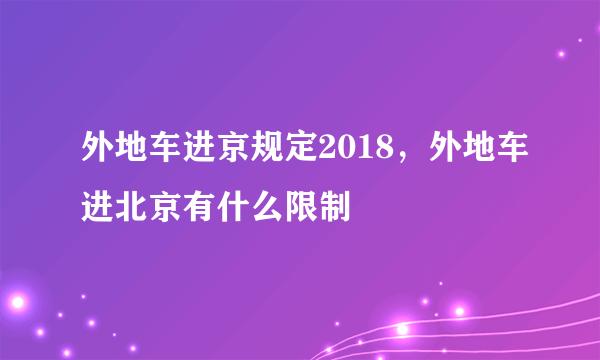 外地车进京规定2018，外地车进北京有什么限制