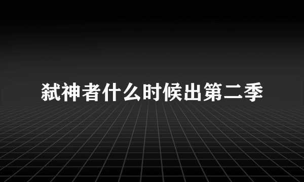 弑神者什么时候出第二季