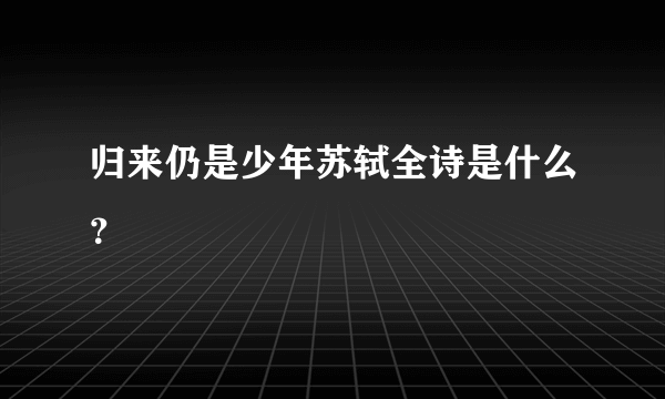 归来仍是少年苏轼全诗是什么？