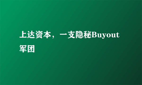 上达资本，一支隐秘Buyout军团