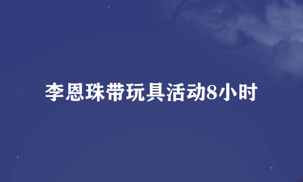 李恩珠带玩具活动8小时