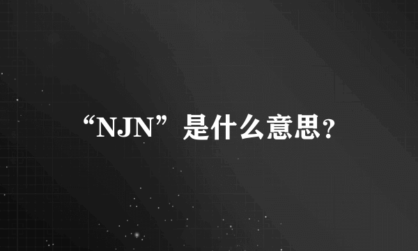 “NJN”是什么意思？