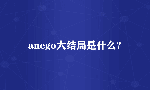 anego大结局是什么?
