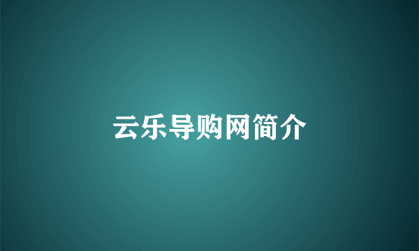 云乐导购网简介