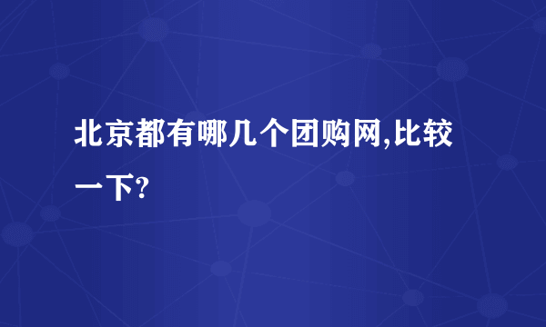 北京都有哪几个团购网,比较一下?