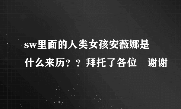 sw里面的人类女孩安薇娜是什么来历？？拜托了各位 谢谢