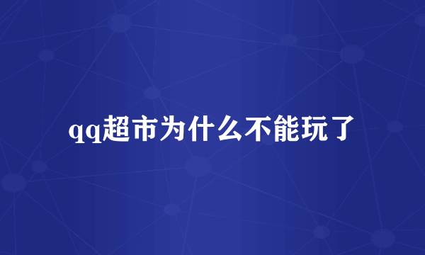 qq超市为什么不能玩了