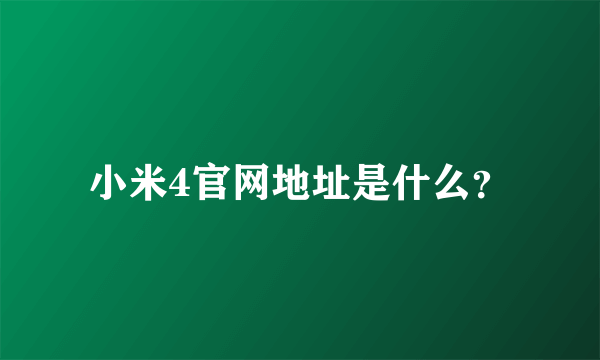 小米4官网地址是什么？