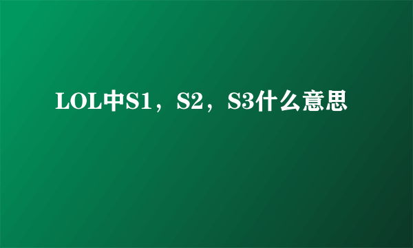 LOL中S1，S2，S3什么意思