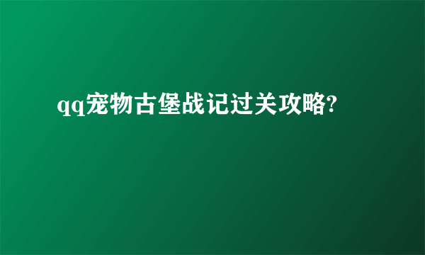 qq宠物古堡战记过关攻略?