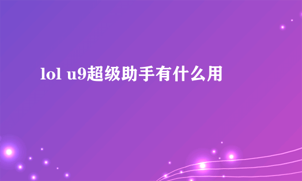 lol u9超级助手有什么用