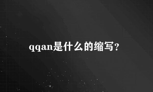 qqan是什么的缩写？