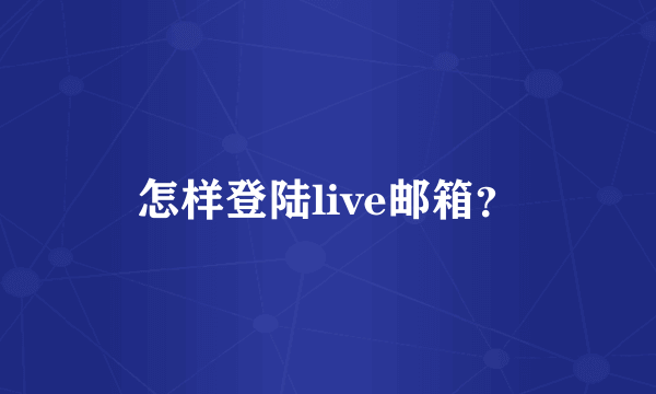 怎样登陆live邮箱?