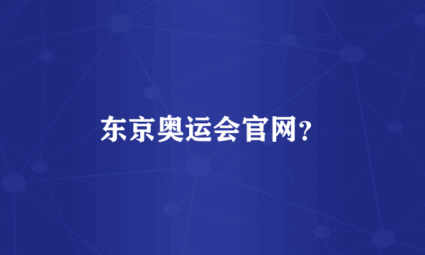 东京奥运会官网？