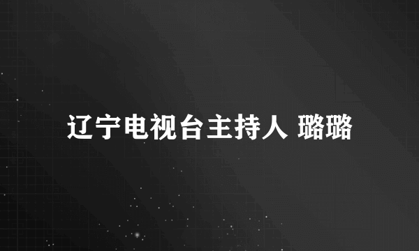 辽宁电视台主持人 璐璐