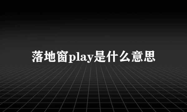 落地窗play是什么意思