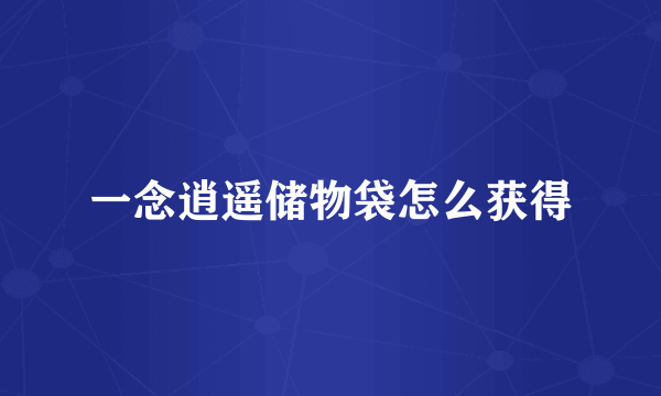 一念逍遥储物袋怎么获得