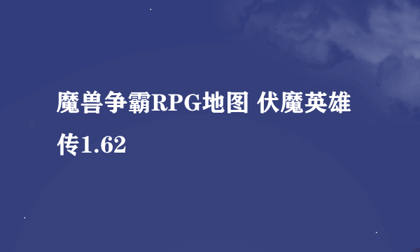 魔兽争霸RPG地图 伏魔英雄传1.62