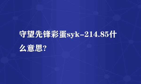 守望先锋彩蛋syk-214.85什么意思?