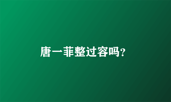 唐一菲整过容吗？