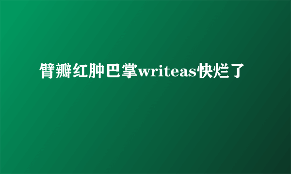 臂瓣红肿巴掌writeas快烂了