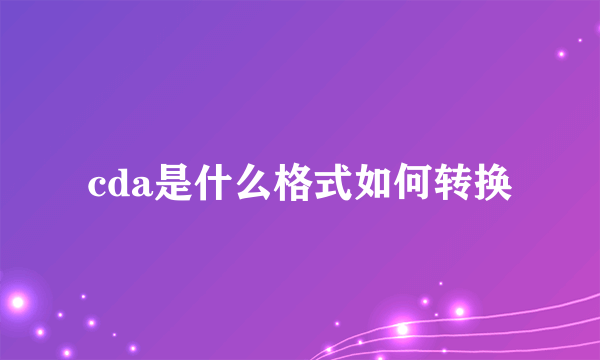 cda是什么格式如何转换