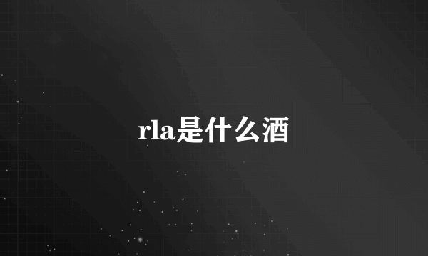 rla是什么酒
