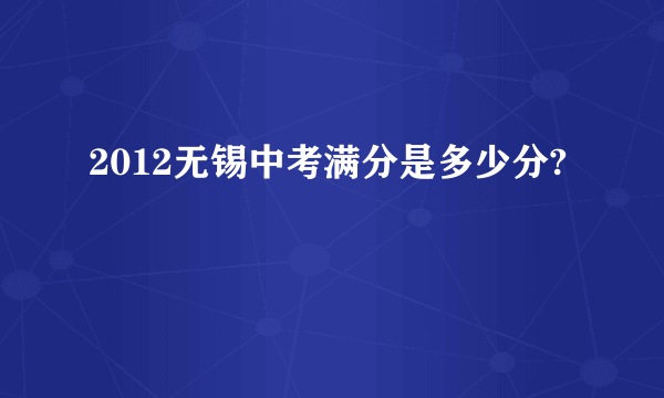 2012无锡中考满分是多少分?