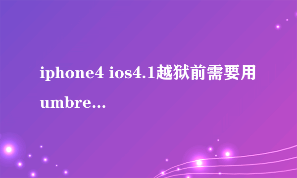iphone4 ios4.1越狱前需要用umbrella 4.1.4备份shsh吗？