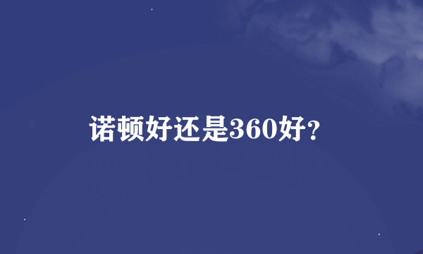 诺顿好还是360好？