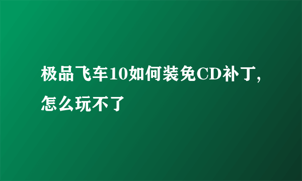 极品飞车10如何装免CD补丁,怎么玩不了