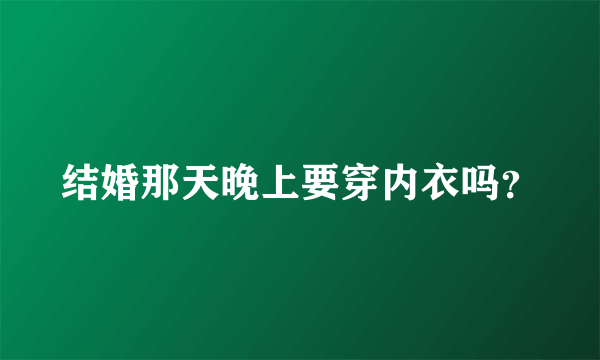 结婚那天晚上要穿内衣吗？
