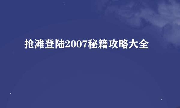 抢滩登陆2007秘籍攻略大全