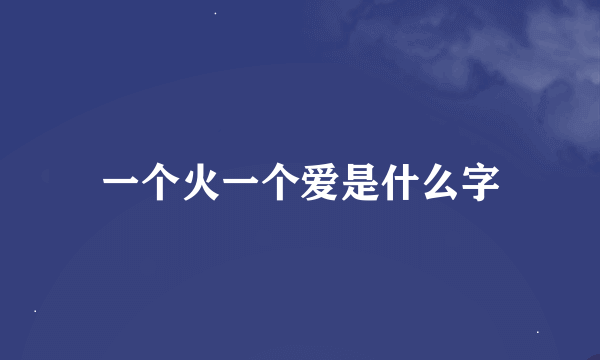 一个火一个爱是什么字