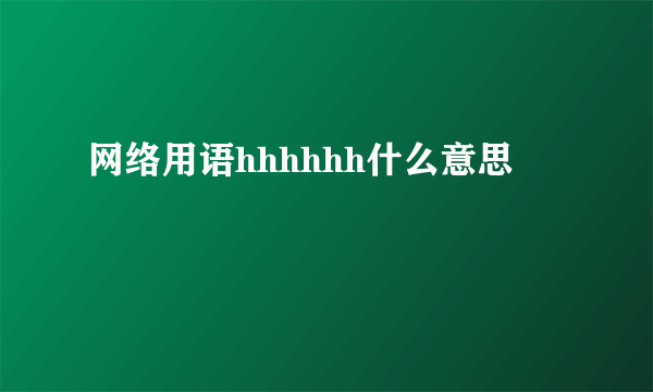 网络用语hhhhhh什么意思