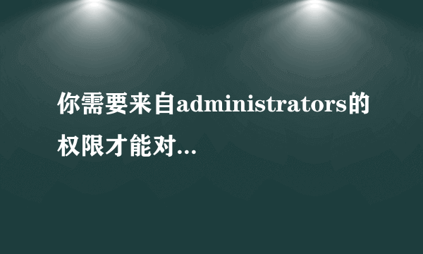 你需要来自administrators的权限才能对此文件夹进行更改