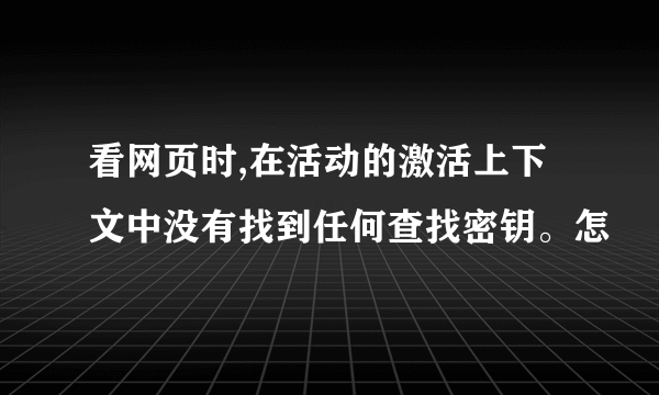 看网页时,在活动的激活上下文中没有找到任何查找密钥。怎