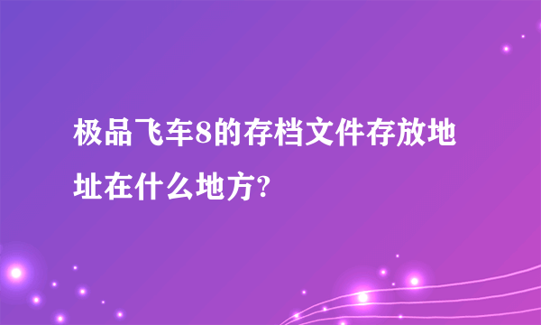 极品飞车8的存档文件存放地址在什么地方?