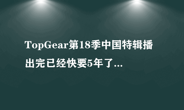 TopGear第18季中国特辑播出完已经快要5年了,中国汽车企业