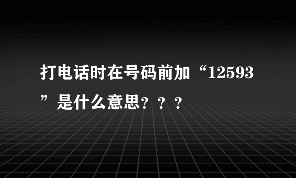 打电话时在号码前加“12593”是什么意思???