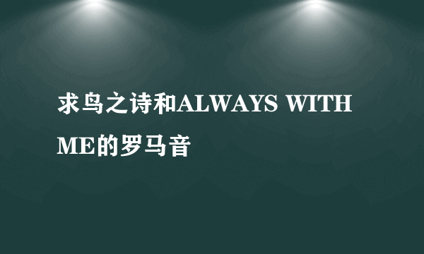 求鸟之诗和ALWAYS WITH ME的罗马音