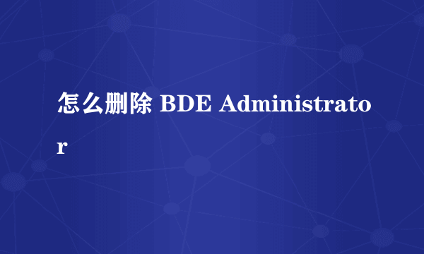 怎么删除 BDE Administrator