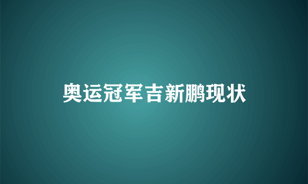 奥运冠军吉新鹏现状