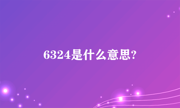 6324是什么意思?
