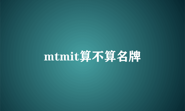 mtmit算不算名牌