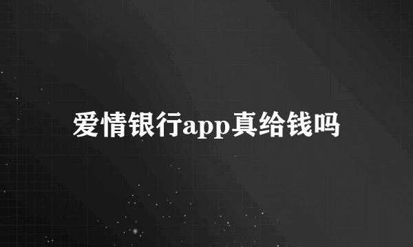 爱情银行app真给钱吗