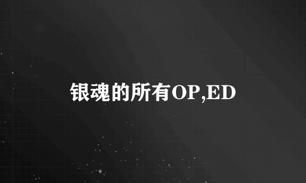 银魂的所有OP,ED
