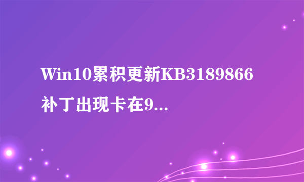 Win10累积更新KB3189866补丁出现卡在95进度怎么办