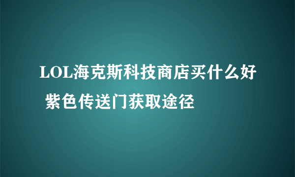 LOL海克斯科技商店买什么好 紫色传送门获取途径